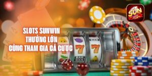 Slots Sunwin Thưởng Lớn - Cùng Tham Gia Cá Cược